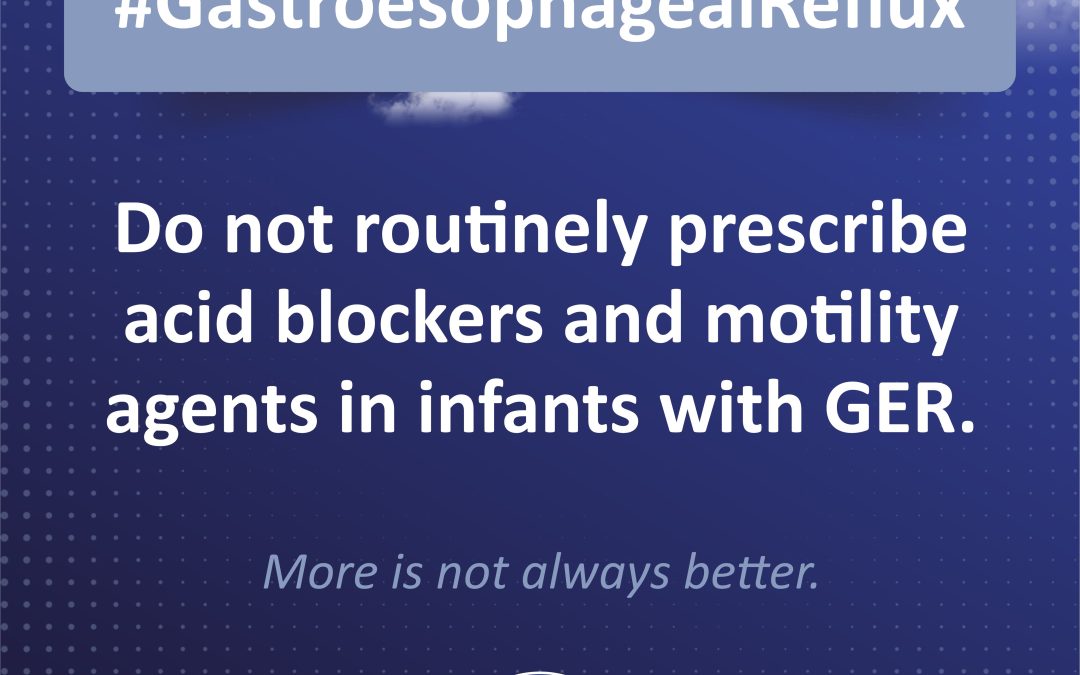 #Gastroesophageal Reflux: Do not routinely prescribe acid blockers and motility agents in infants with GER.