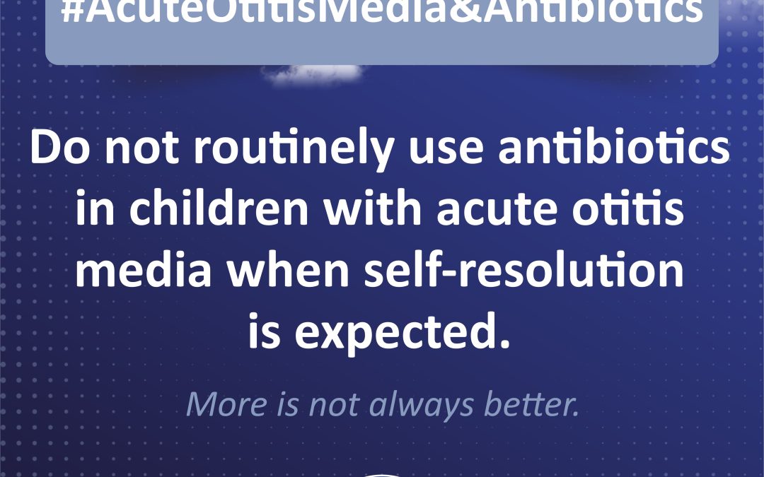 #Acute Otitis Media & Antibiotics: Do not routinely use antibiotics in children with acute otitis media when self-resolution is expected.