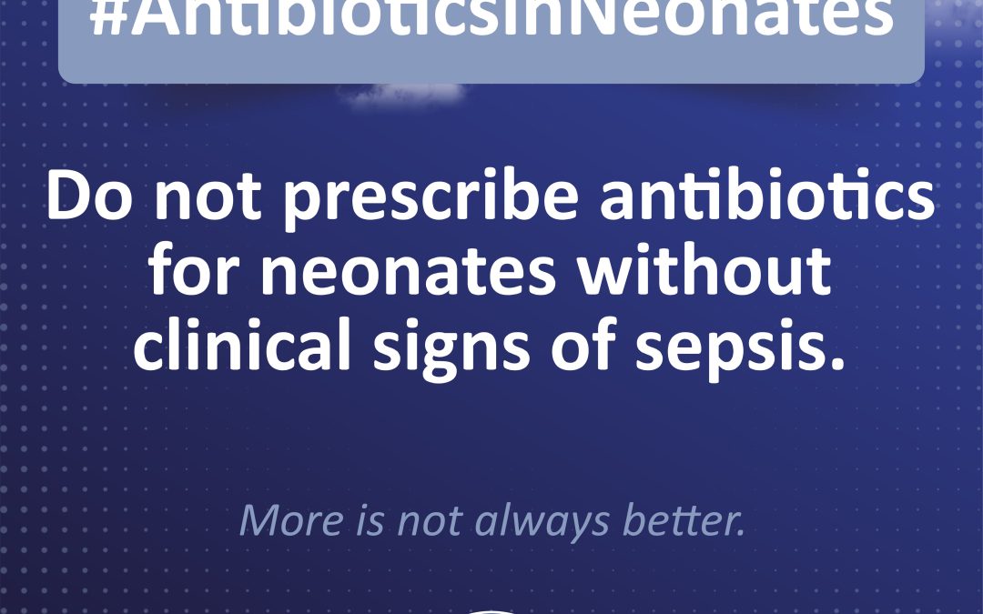 #Antibiotics in Neonates: Do not prescribe antibiotics for neonates without clinical signs of sepsis.