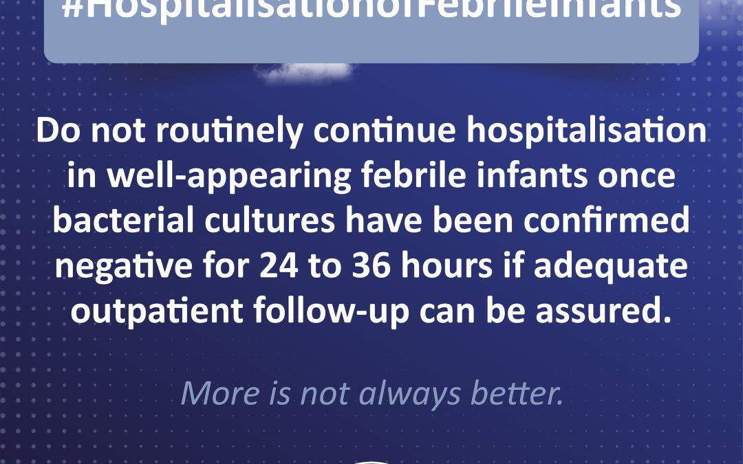 #Hospitalization of Febrile Infants: Do not routinely continue hospitalization in well-appearing febrile infants once bacterial cultures have been confirmed negative for 24 to 36 hours if adequate outpatient follow-up can be assured.