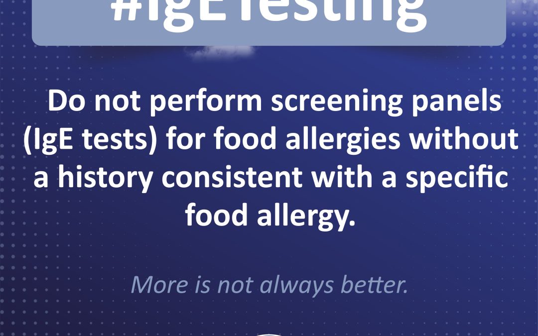 #IgE Testing: Do not perform screening panels (IgE tests) for food allergies without a history consistent with a specific food allergy.